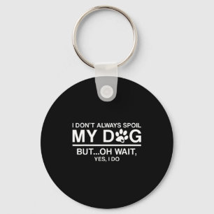 I Don't Always Sil My Dogs - Oh Wait Yes I Do  Key Ring