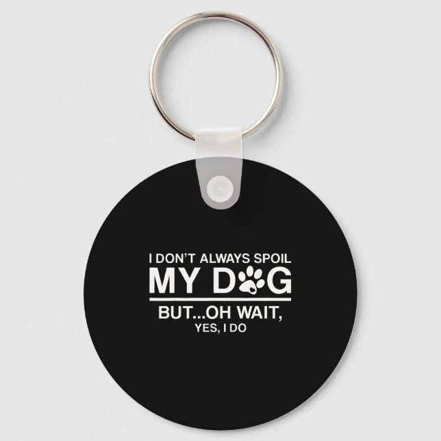 I Don't Always Sil My Dogs - Oh Wait Yes I Do  Key Ring (Front)