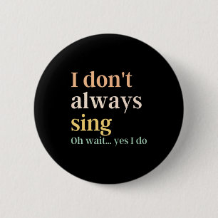 I Dont Always Sing Broadway Musical Theatre Quote 6 Cm Round Badge