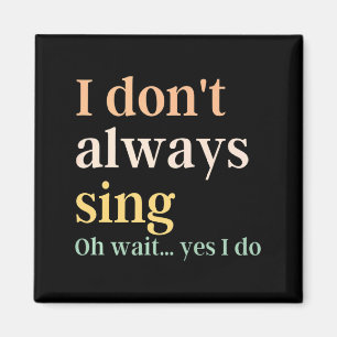 I Dont Always Sing Broadway Musical Theatre Quote Magnet