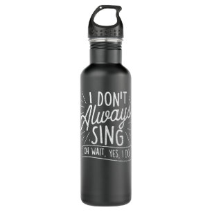 I Don't Always Sing Oh Wait Yes I Do - Actor Actre 710 Ml Water Bottle