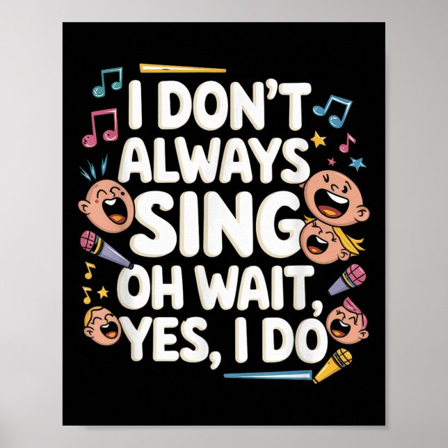 I Don't Always Sing Oh Wait Yes I Do Actor Singing Poster (Front)