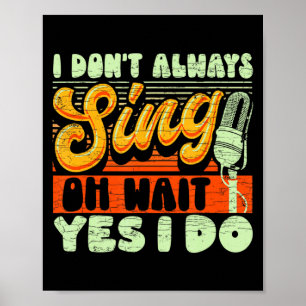 I Dont Always Sing Oh Wait Yes I Do Broadway Musi  Poster