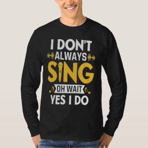 I Don't Always Sing Oh Wait Yes I Do Funny Karaoke T-Shirt
