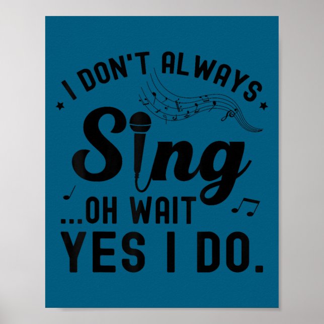 I don't always sing oh wait yes i do funny singer poster (Front)