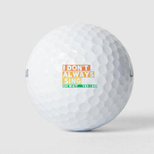 I Don't Always Sing Oh Wait Yes i do Golf Balls