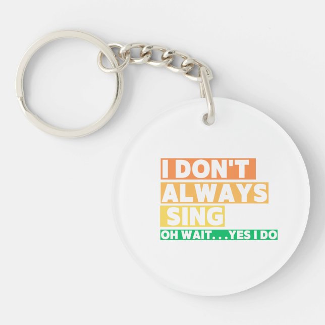  I Don't Always Sing Oh Wait Yes I Do Key Ring (Front)