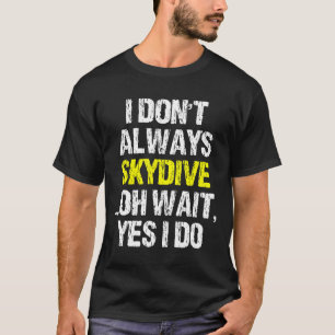 I Dont Always Skydive Cool Skydiving Skydiver Gift T-Shirt