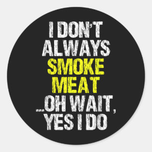 I Dont Always Smoke Meat Funny Smoking Smoker Bbq Classic Round Sticker