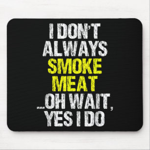 I Dont Always Smoke Meat Funny Smoking Smoker Bbq Mouse Pad