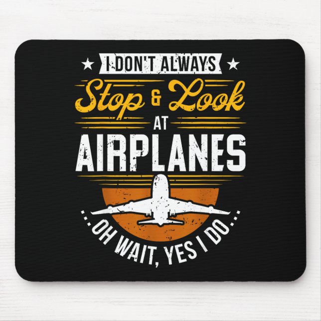 I Don't Always Stop &amp; Look At Aeroplanes ...oh Mouse Pad (Front)