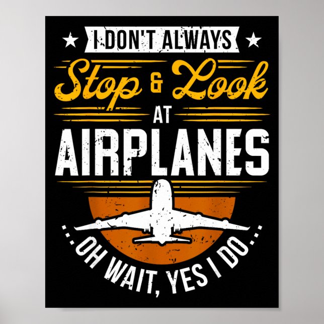 I Don't Always Stop &amp; Look At Aeroplanes ...oh Poster (Front)