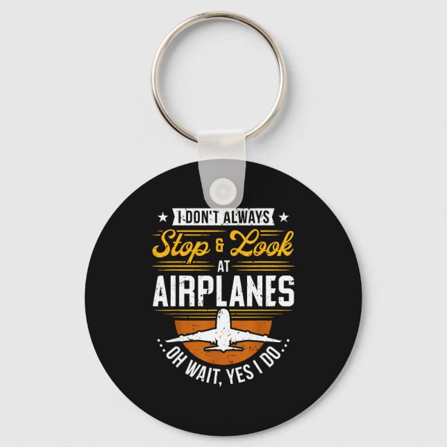 I Don't Always Stop &amp; Look At Airplanes ...oh  Key Ring (Front)