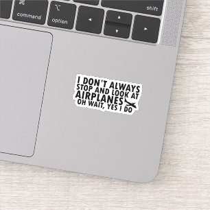 I Don't Always Stop and Look at Aeroplanes