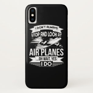 I Don't Always Stop And Look At Aeroplanes iPhone X Case
