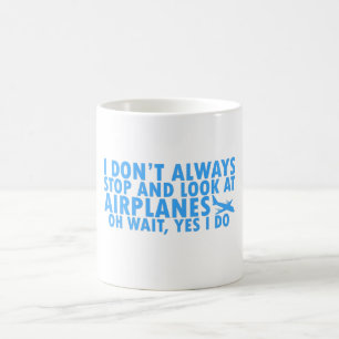 I Don't Always Stop and Look at Aeroplanes Coffee Mug