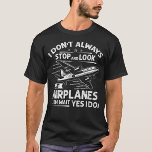 I Don't Always Stop And Look At Aeroplanes For Air T-Shirt
