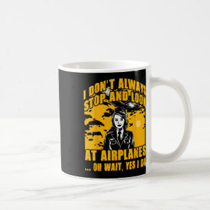 I Don't Always Stop And Look At Aeroplanes Oh Wait Coffee Mug