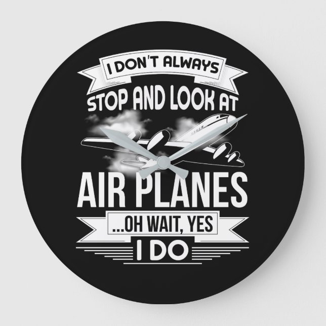 I Don't Always Stop And Look At Aeroplanes Oh wait Large Clock (Front)