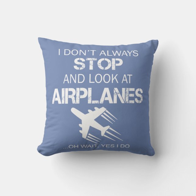 I DON'T ALWAYS STOP AND LOOK AT AIRPLANE CUSHION (Front)