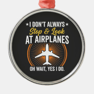 I Don't Always Stop And Look At AirPlanes Metal Ornament