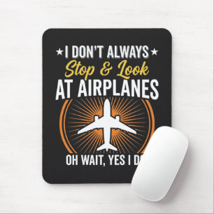 I Don't Always Stop And Look At AirPlanes Mouse Pad
