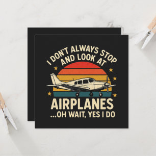 I Don't Always Stop And Look At Planes