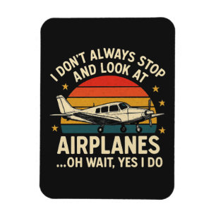I Don't Always Stop And Look At Planes Magnet