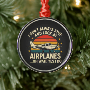 I Don't Always Stop And Look At Planes Metal Ornament