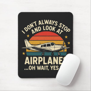 I Don't Always Stop And Look At Planes Mouse Pad