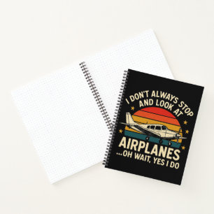 I Don't Always Stop And Look At Planes Notebook