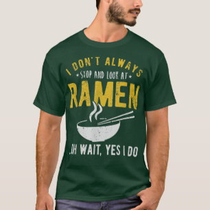 I don't always stop and look at Ramen T-Shirt