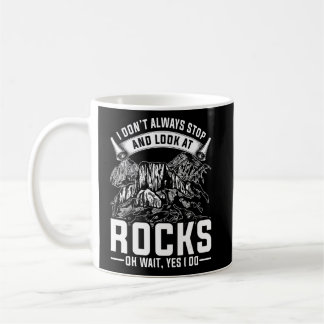 I Dont Always Stop And Look At Rocks Oh Wait I Do Coffee Mug