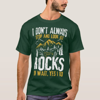 I Dont Always Stop And Look At Rocks T-Shirt