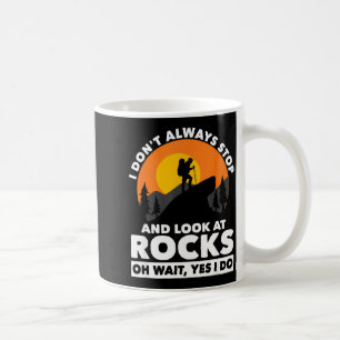 I Dont Always Stop And Look At Rocks Wait Yes I Do Coffee Mug