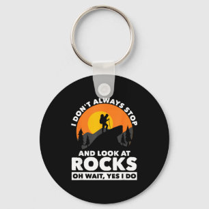 I Dont Always Stop And Look At Rocks Wait Yes I Do Key Ring