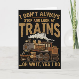 I Dont Always Stop And Look At Trains Locomotive L Card