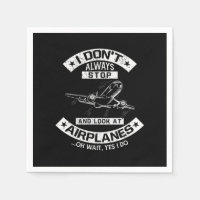 I Dont Always Stop Look At Aeroplanes Pilot