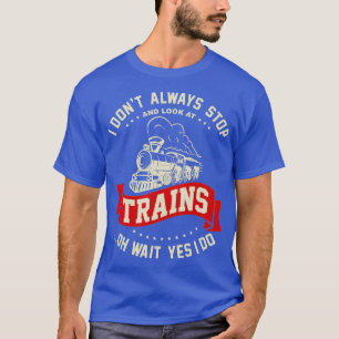 I Don't Always Stop Look At Steam Locomotive Train T-Shirt