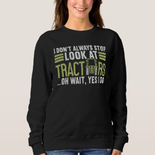 I Don't Always Stop Look At Tractors Farmer Sweatshirt