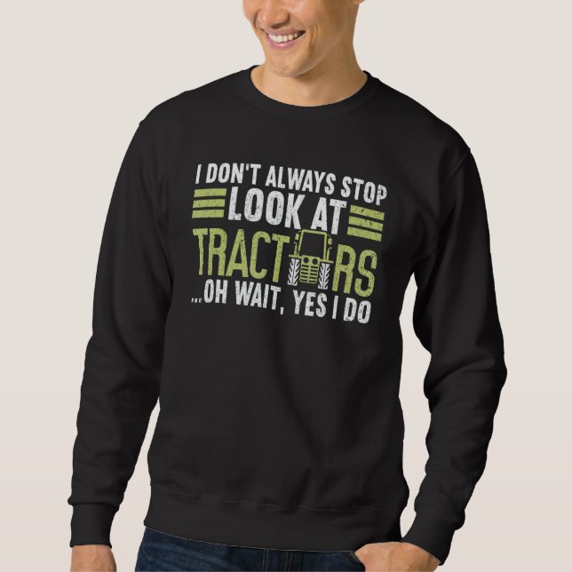 I Don't Always Stop Look At Tractors  Farmer Sweatshirt (Front)