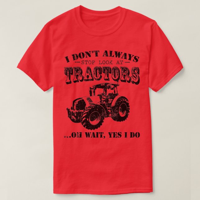 I Don't Always Stop Look At Tractors - Funny Tract T-Shirt (Design Front)