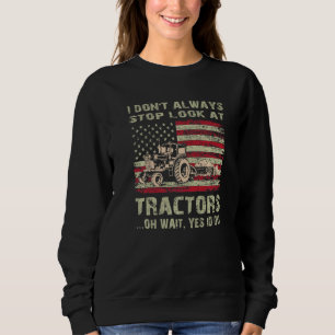 I Don't Always Stop Look At Tractors Tractor Farm Sweatshirt