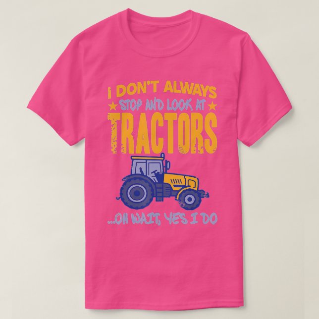 I Dont Always Stop Look At Tractors  Tractor  T-Shirt (Design Front)