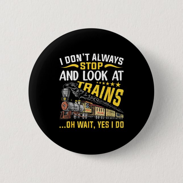 I Don't Always Stop Look At Trains Railroad Train  6 Cm Round Badge (Front)