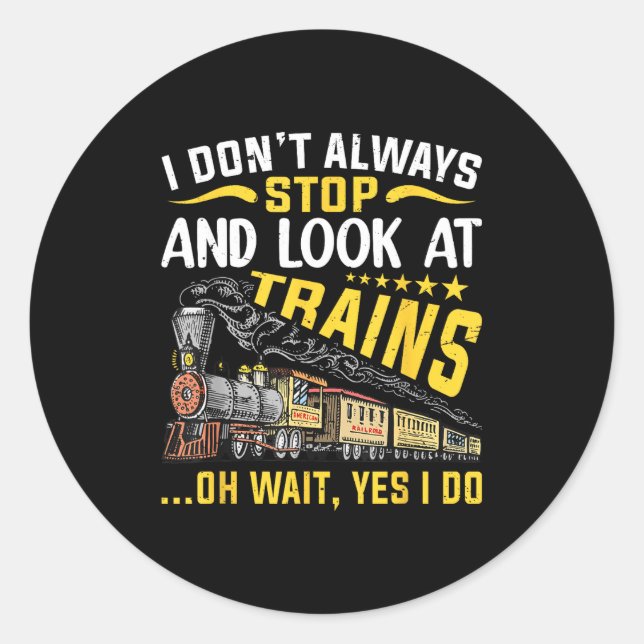 I Don't Always Stop Look At Trains Railroad Train  Classic Round Sticker (Front)