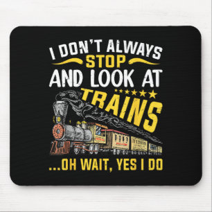 I Don't Always Stop Look At Trains Railroad Train  Mouse Pad