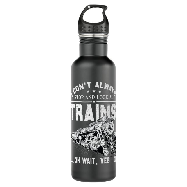 I Don't Always Stop Look At Trains - Train 710 Ml Water Bottle (Front)