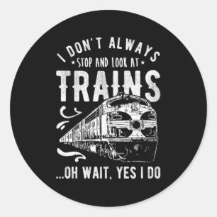 I Don'T Always Stop Look At Trains Train Classic Round Sticker
