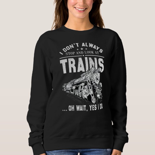 I Don't Always Stop Look At Trains  Train Sweatshirt (Front)
